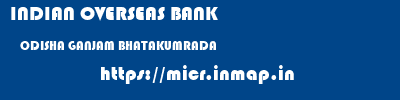 INDIAN OVERSEAS BANK  ODISHA GANJAM BHATAKUMRADA   micr code